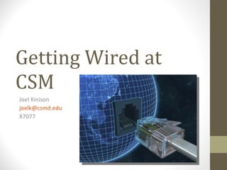 Getting Wired at CSM Joel Kinison [email_address] X7077 