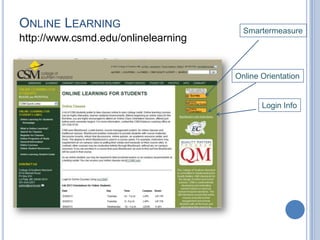 ONLINE LEARNING
http://www.csmd.edu/onlinelearning
Smartermeasure
Online Orientation
Login Info
 