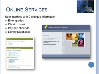 ONLINE SERVICES
User interface with Colleague information
 Enter grades
 Obtain rosters
 Pay and stipends
 Library Databases
 