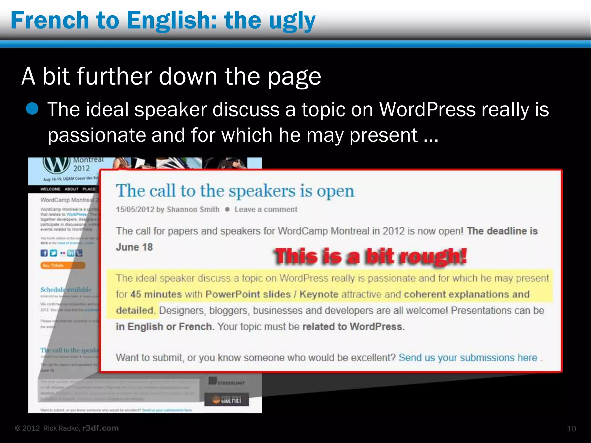French to English: the ugly

 A bit further down the page
   The ideal speaker discuss a topic on WordPress really is
    passionate and for which he may present …




© 2012 Rick Radko, r3df.com                                    10
 