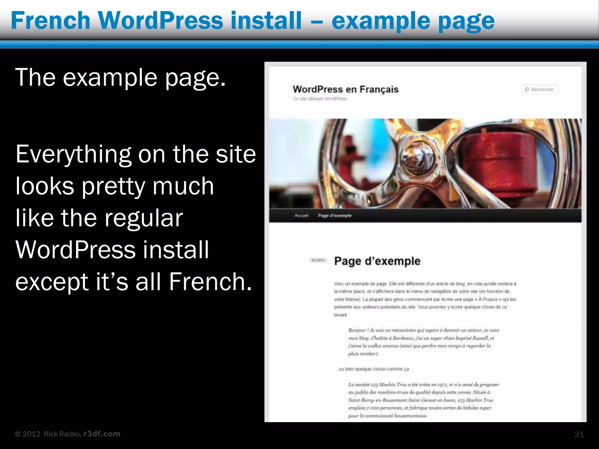 French WordPress install – example page

The example page.

Everything on the site
looks pretty much
like the regular
WordPress install
except it‟s all French.




© 2012 Rick Radko, r3df.com               31
 
