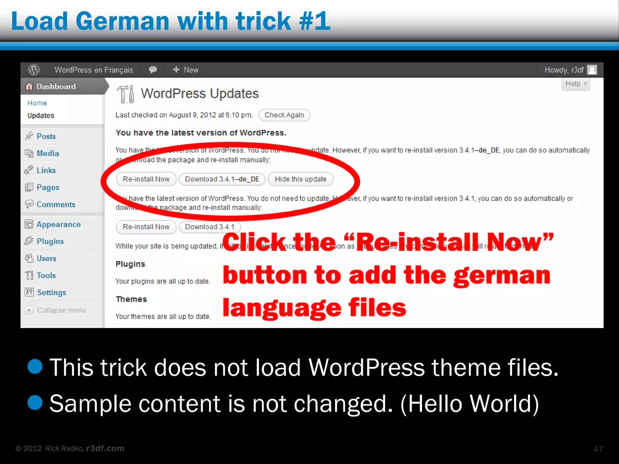 Load German with trick #1




   This trick does not load WordPress theme files.
   Sample content is not changed. (Hello World)
© 2012 Rick Radko, r3df.com                           47
 