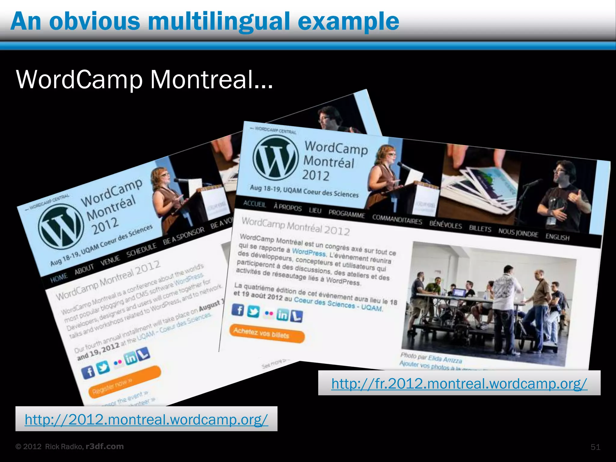 An obvious multilingual example

WordCamp Montreal…




                                       http://fr.2012.montreal.wordcamp.org/

  http://2012.montreal.wordcamp.org/
© 2012 Rick Radko, r3df.com                                                    51
 