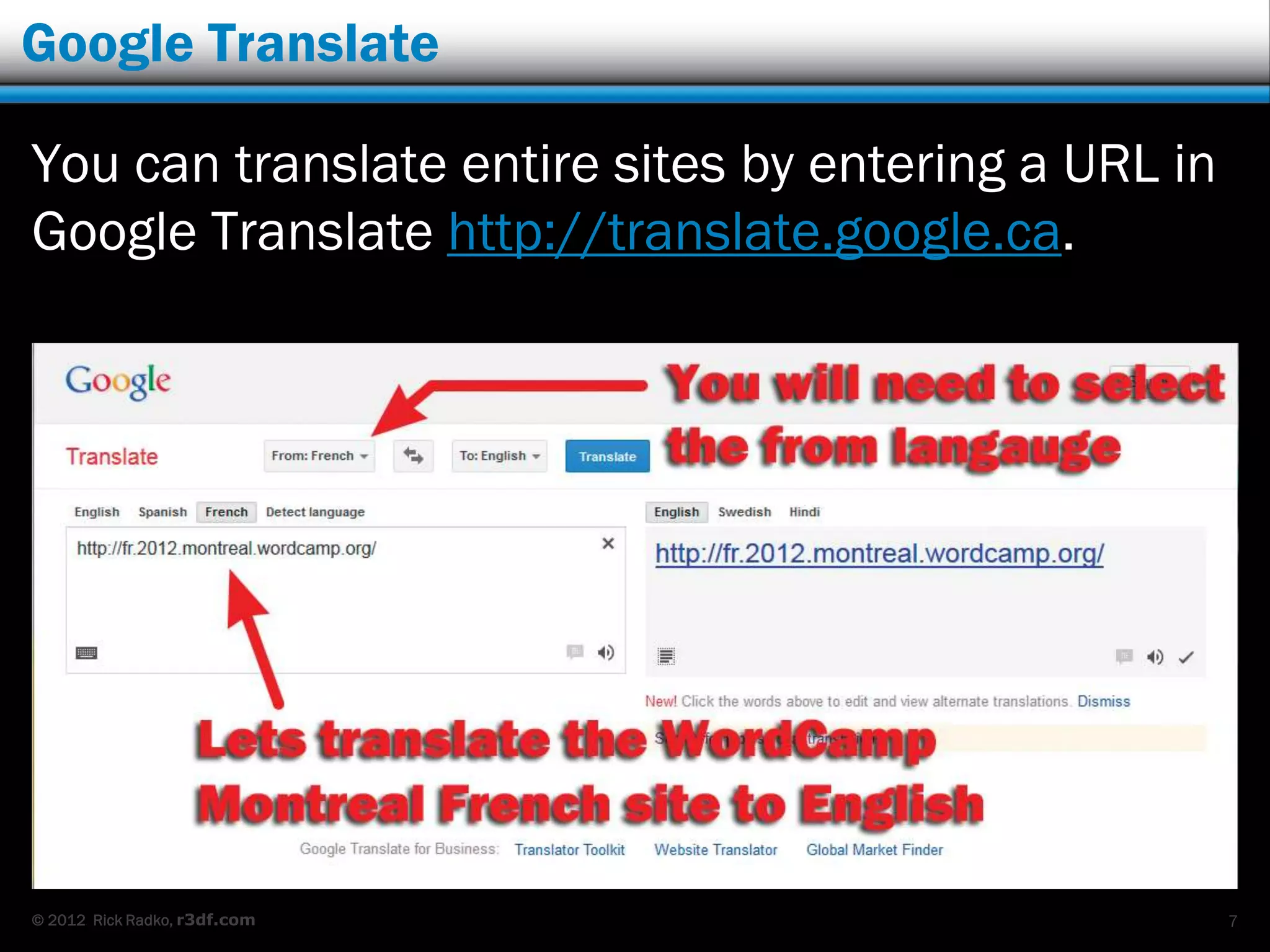 Google Translate

You can translate entire sites by entering a URL in
Google Translate http://translate.google.ca.




© 2012 Rick Radko, r3df.com                           7
 