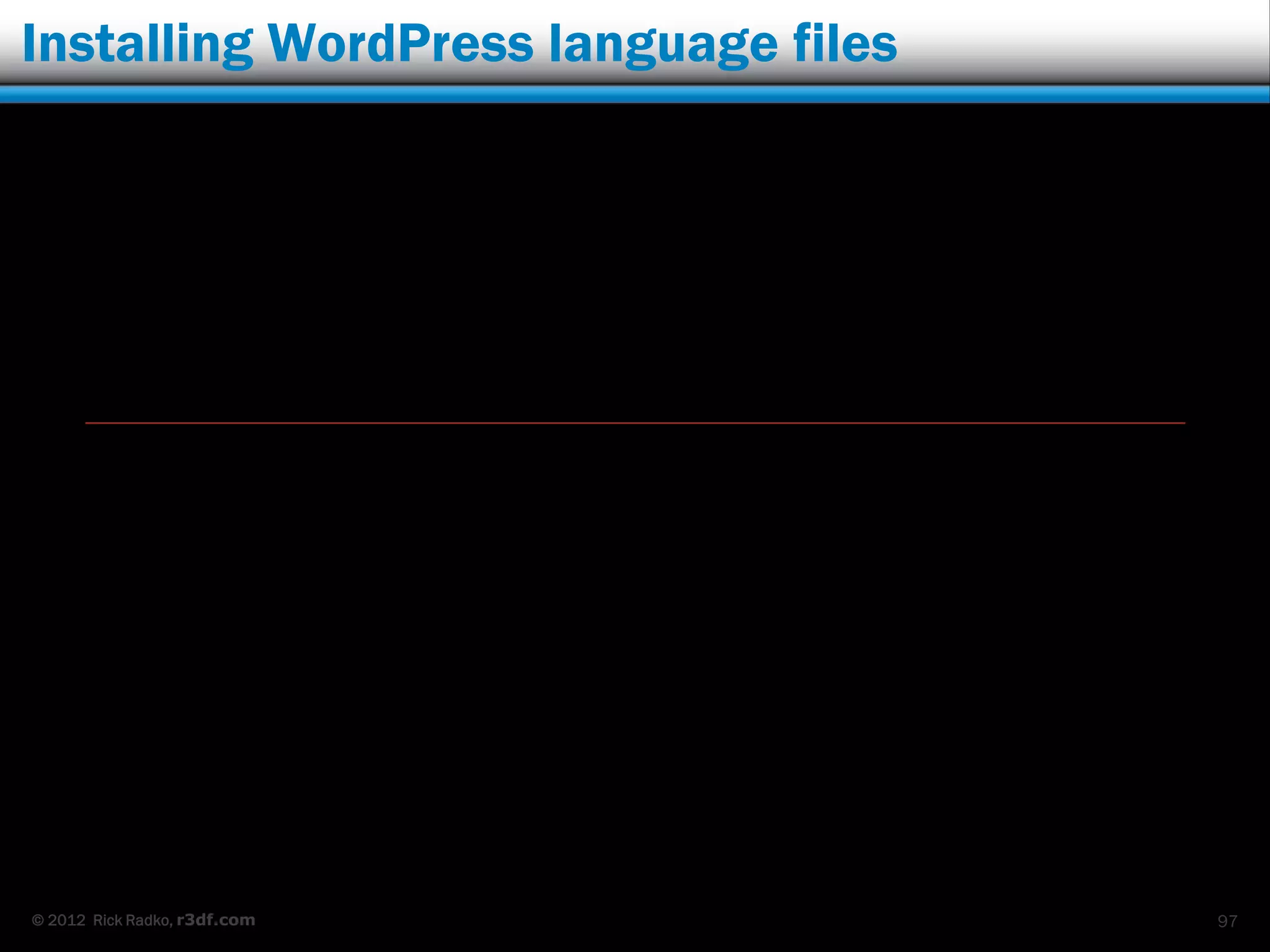 Installing WordPress language files




© 2012 Rick Radko, r3df.com           97
 