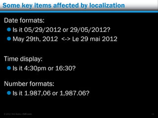 Some key items affected by localization

Date formats:
   Is it 05/29/2012 or 29/05/2012?
   May 29th, 2012 <-> Le 29 ma...