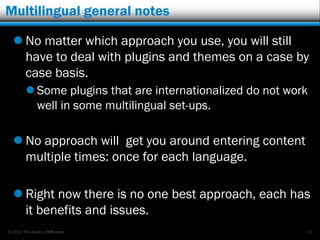 Multilingual general notes

   No matter which approach you use, you will still
    have to deal with plugins and themes ...