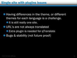 Single site with plugins issues


   Having differences in the theme, or different
    themes for each language is a chal...