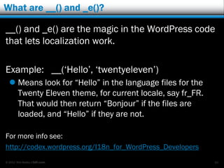 What are __() and _e()?

__() and _e() are the magic in the WordPress code
that lets localization work.

Example: __(„Hell...