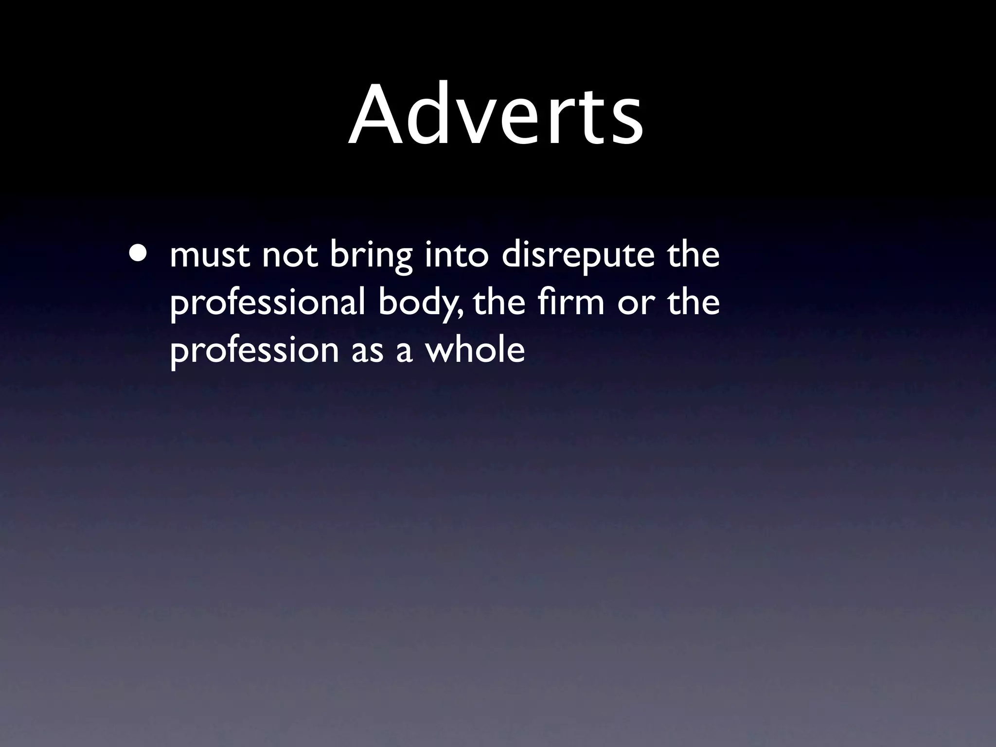 Adverts
• must not bring into disrepute the
  professional body, the ﬁrm or the
  profession as a whole
 