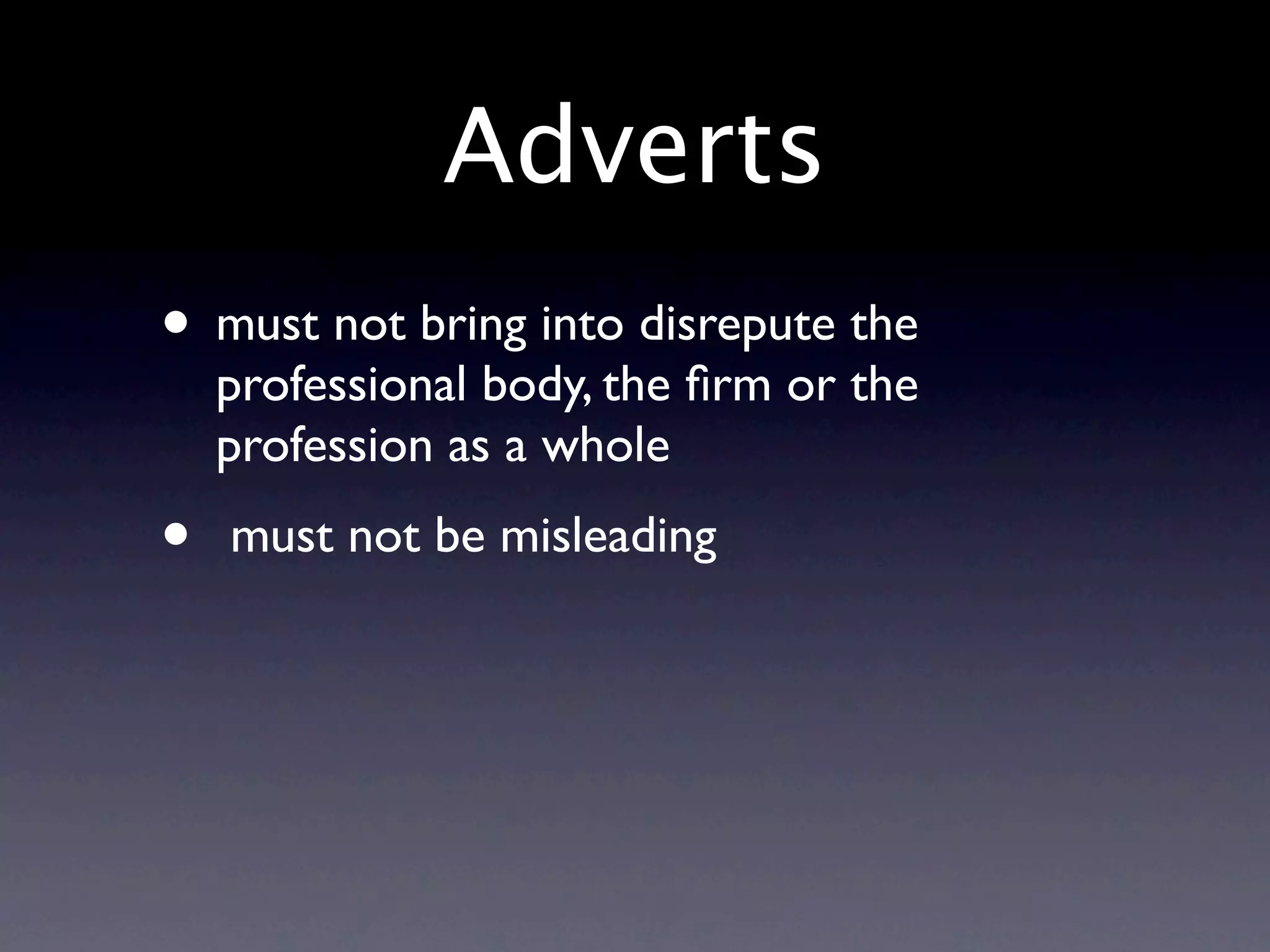 Adverts
• must not bring into disrepute the
  professional body, the ﬁrm or the
  profession as a whole
•  must not be misleading
 