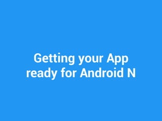 Getting your App
ready for Android N
 