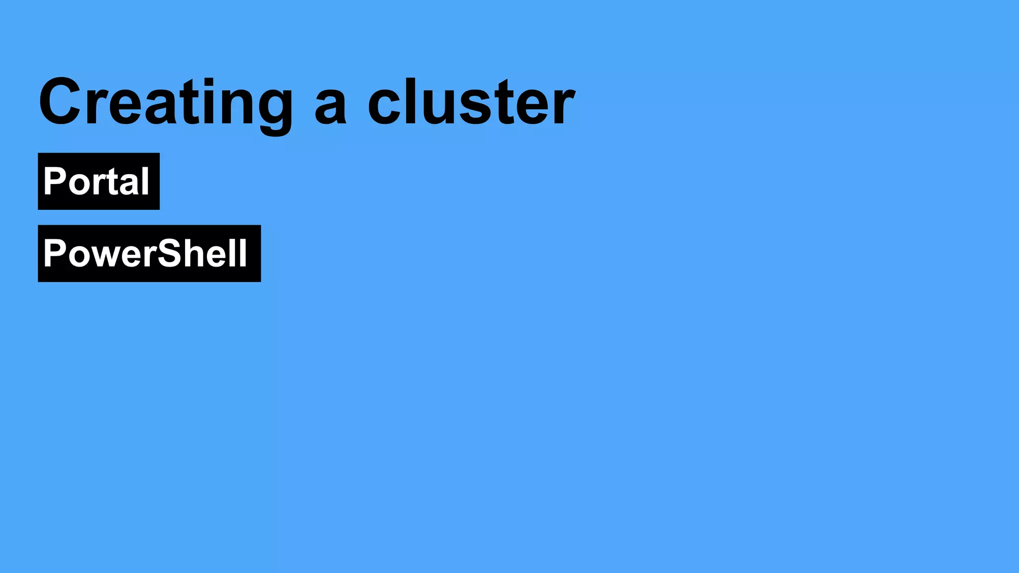 Portal
Creating a cluster
PowerShell
 