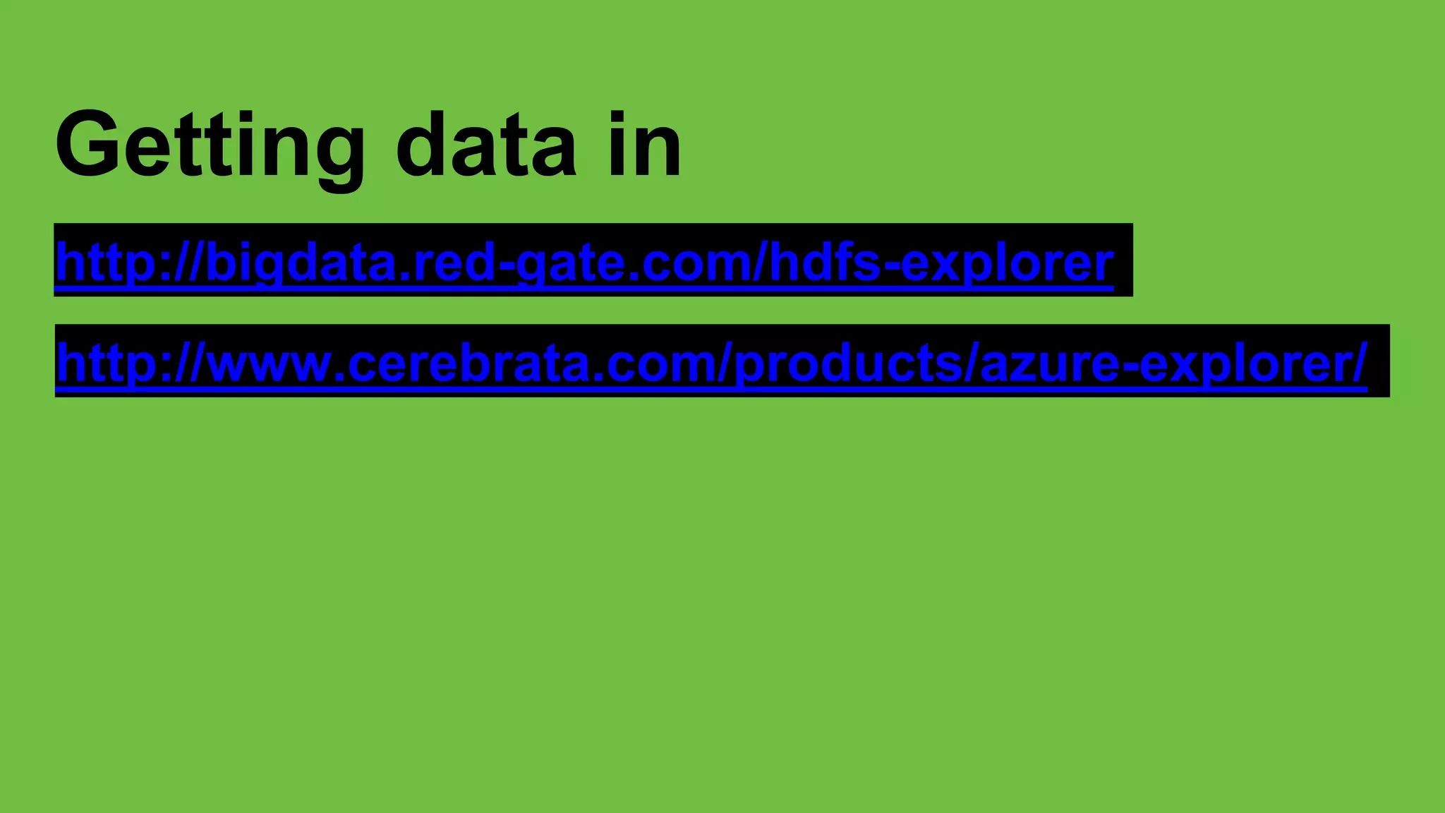 Getting data in
http://www.cerebrata.com/products/azure-explorer/
http://bigdata.red-gate.com/hdfs-explorer
 