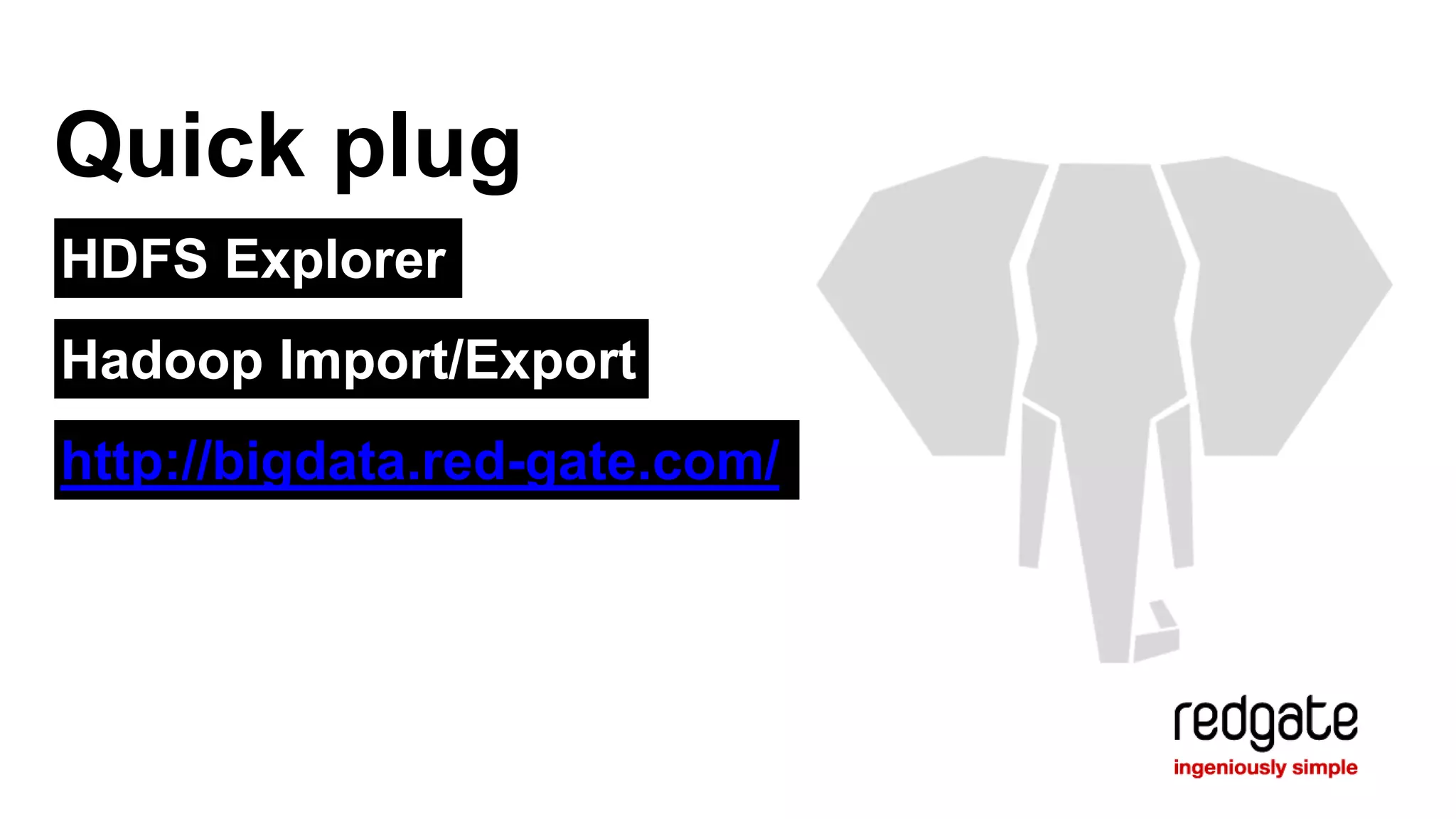 HDFS Explorer
Quick plug
http://bigdata.red-gate.com/
Hadoop Import/Export
 