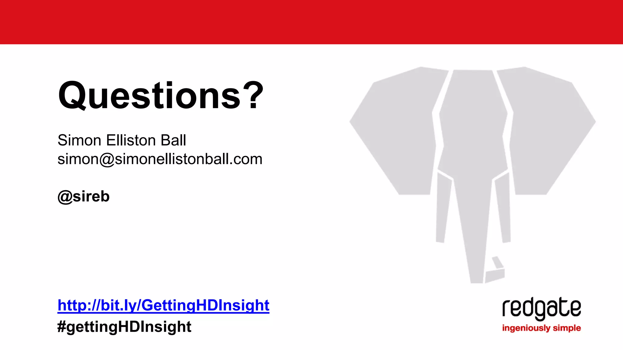 Questions?
Simon Elliston Ball
simon@simonellistonball.com
@sireb
http://bit.ly/GettingHDInsight
#gettingHDInsight
 