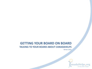 GETTING YOUR BOARD ON BOARDTALKING TO YOUR BOARD ABOUT CANADAHELPS     Winter 2010 