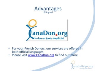 Bilingual
• For your French Donors, our services are offered in
both official languages
• Please visit www.CanaDon.org to find out more
Advantages
 