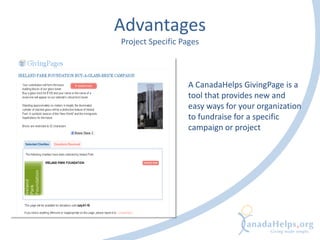 Advantages
Project Specific Pages
A CanadaHelps GivingPage is a
tool that provides new and
easy ways for your organization
to fundraise for a specific
campaign or project
 