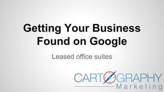Getting Your Business
Found on Google
Leased office suites
 