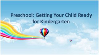 Preschool: Getting Your Child Ready
for Kindergarten
 