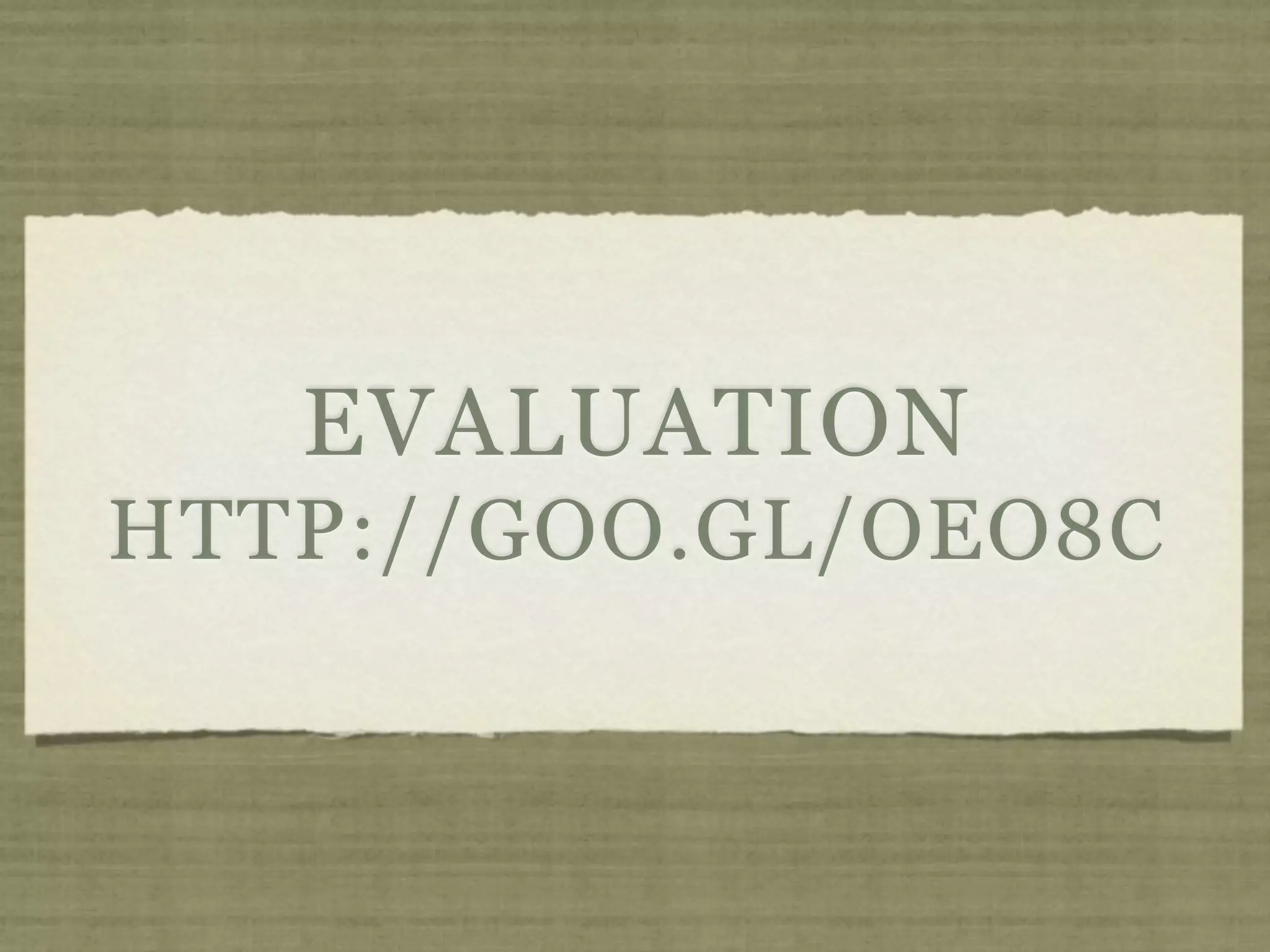 EVALUATION
HTTP://GOO.GL/OEO8C
 