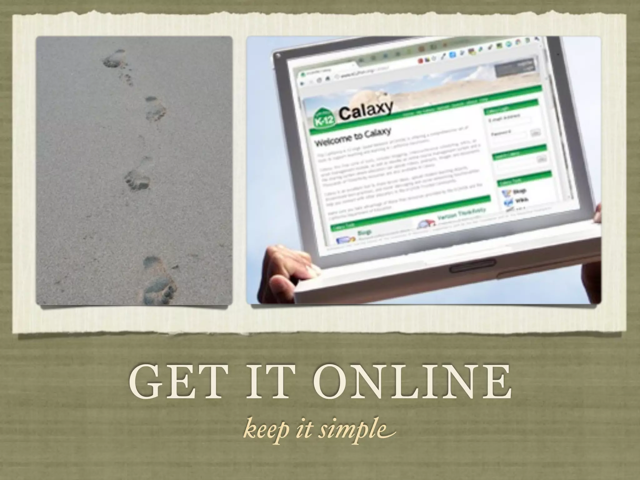 GET IT ONLINE
   keep it simple
 