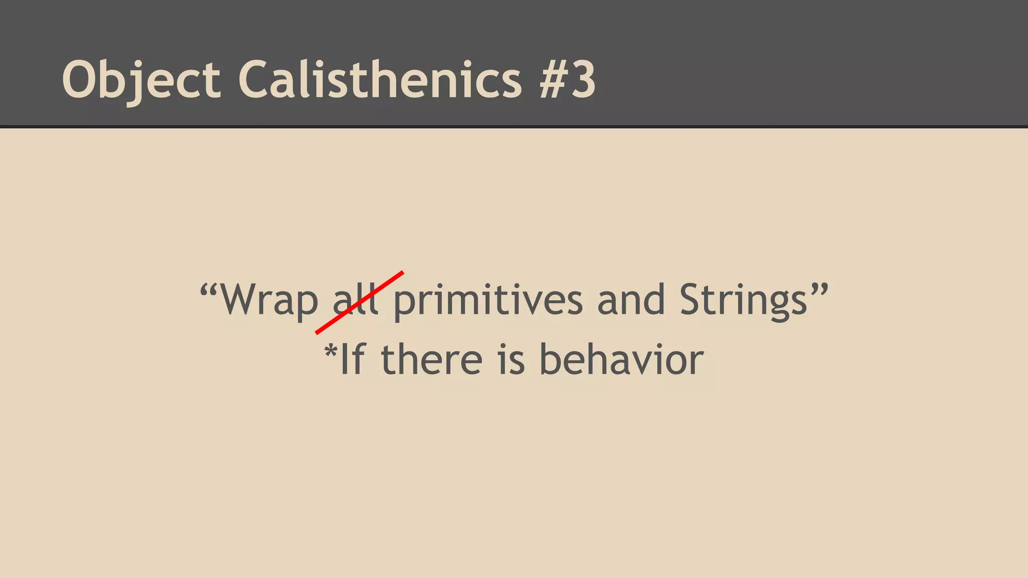 Object Calisthenics #3 “Wrap all primitives and Strings” *If there is behavior 