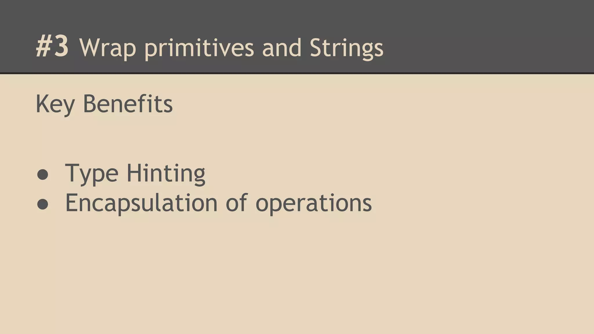 #3 Wrap primitives and Strings Key Benefits ● Type Hinting ● Encapsulation of operations 