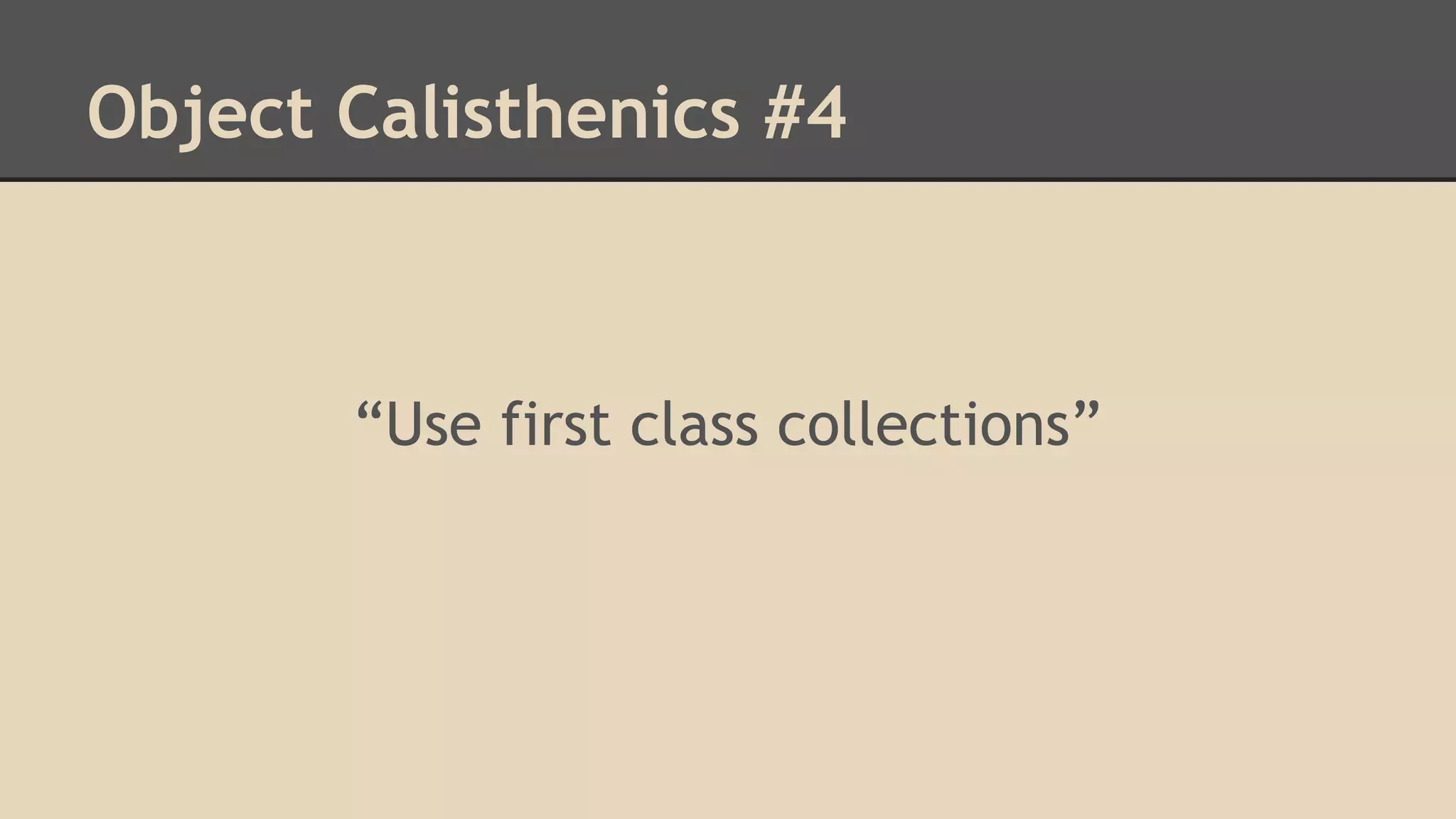 Object Calisthenics #4 “Use first class collections” 