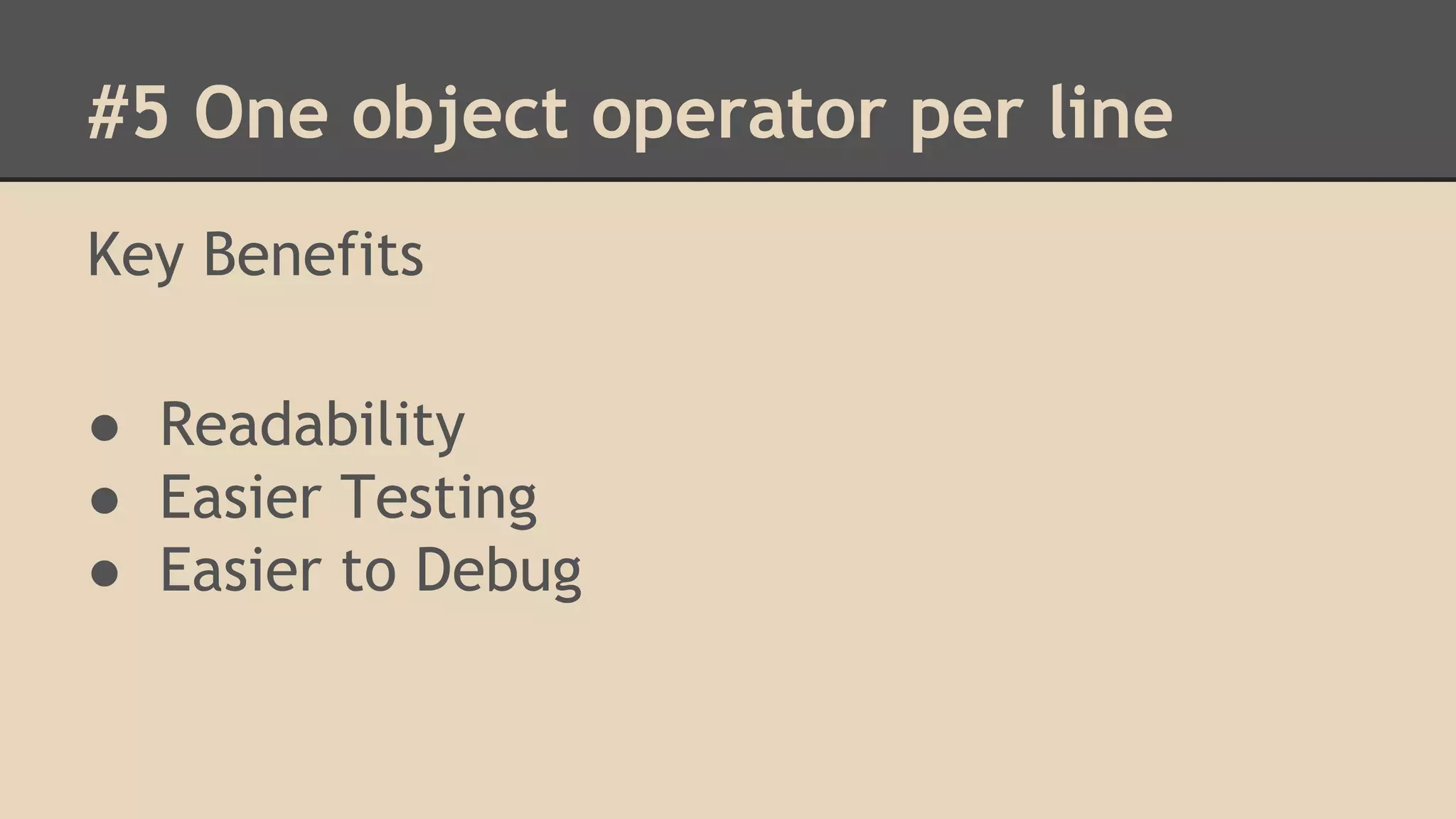 #5 One object operator per line Key Benefits ● Readability ● Easier Testing ● Easier to Debug 