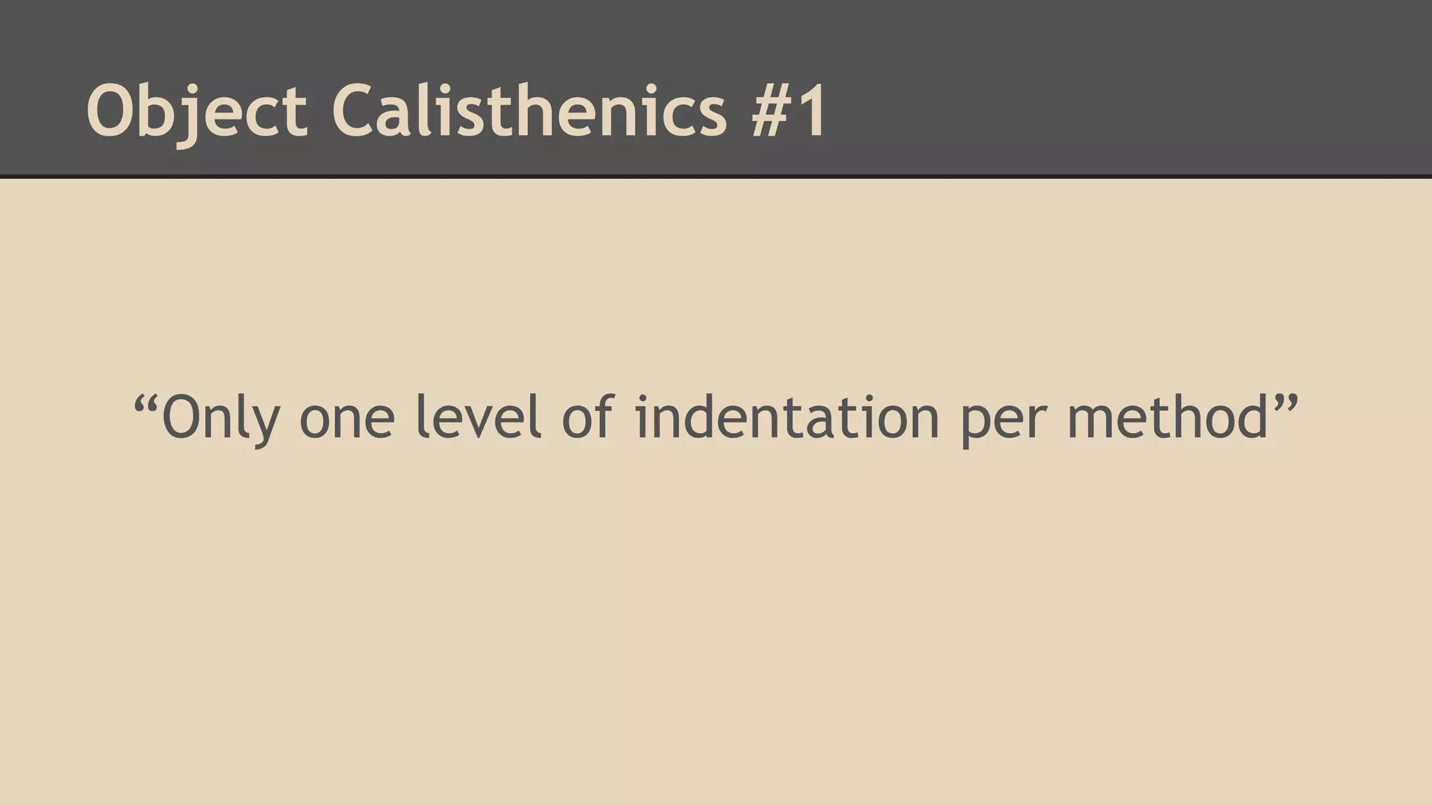 Object Calisthenics #1 “Only one level of indentation per method” 