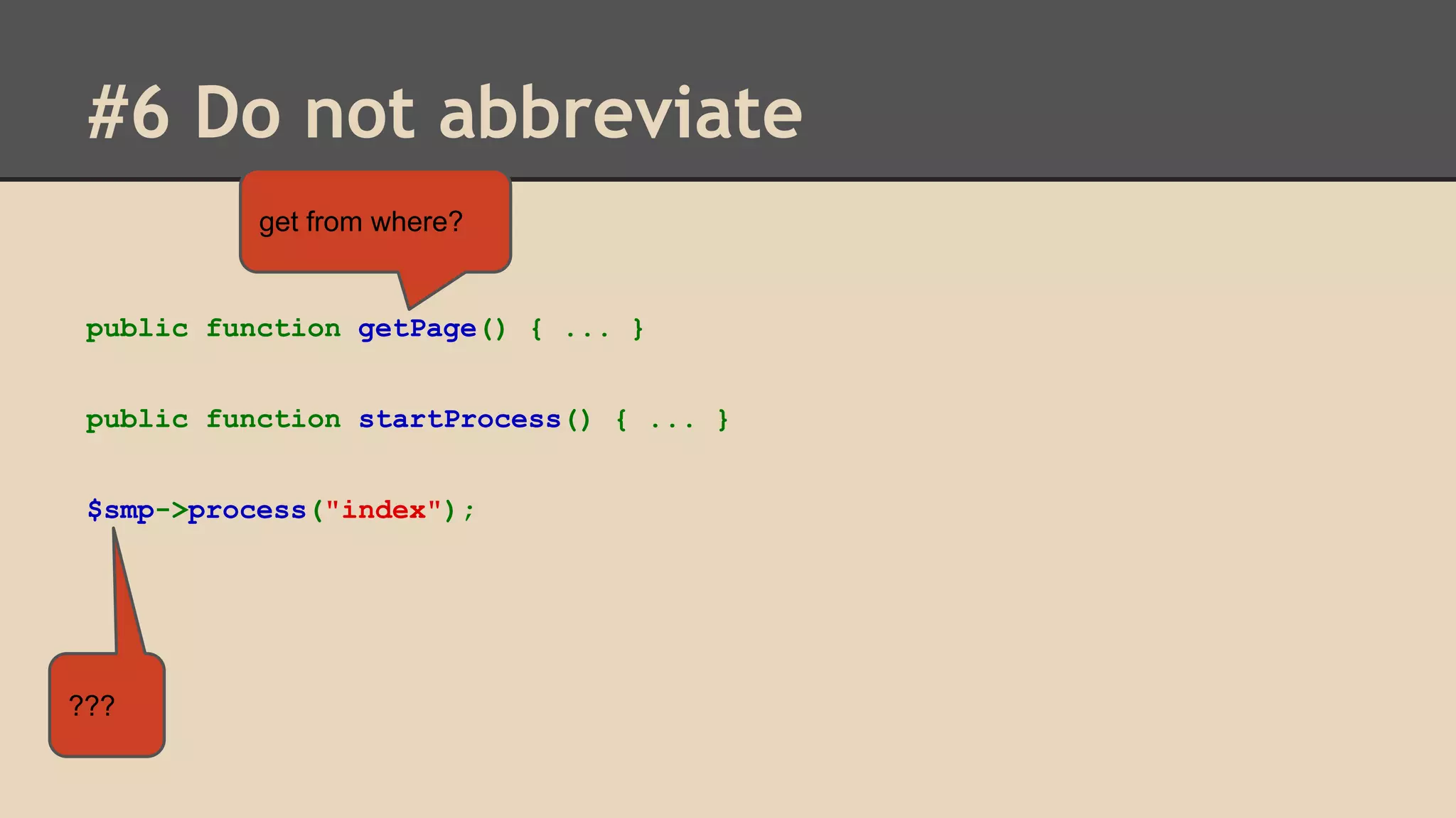 #6 Do not abbreviate get from where? public function getPage() { ... } public function startProcess() { ... } $smp->process("index"); ??? 