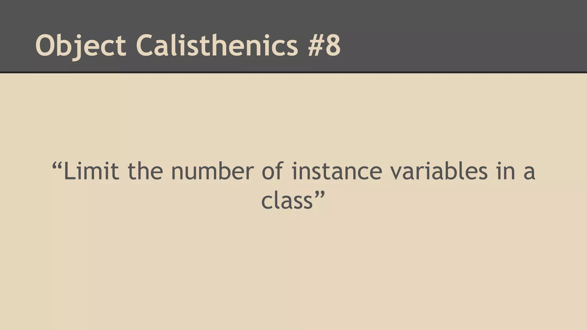 Object Calisthenics #8 “Limit the number of instance variables in a class” 