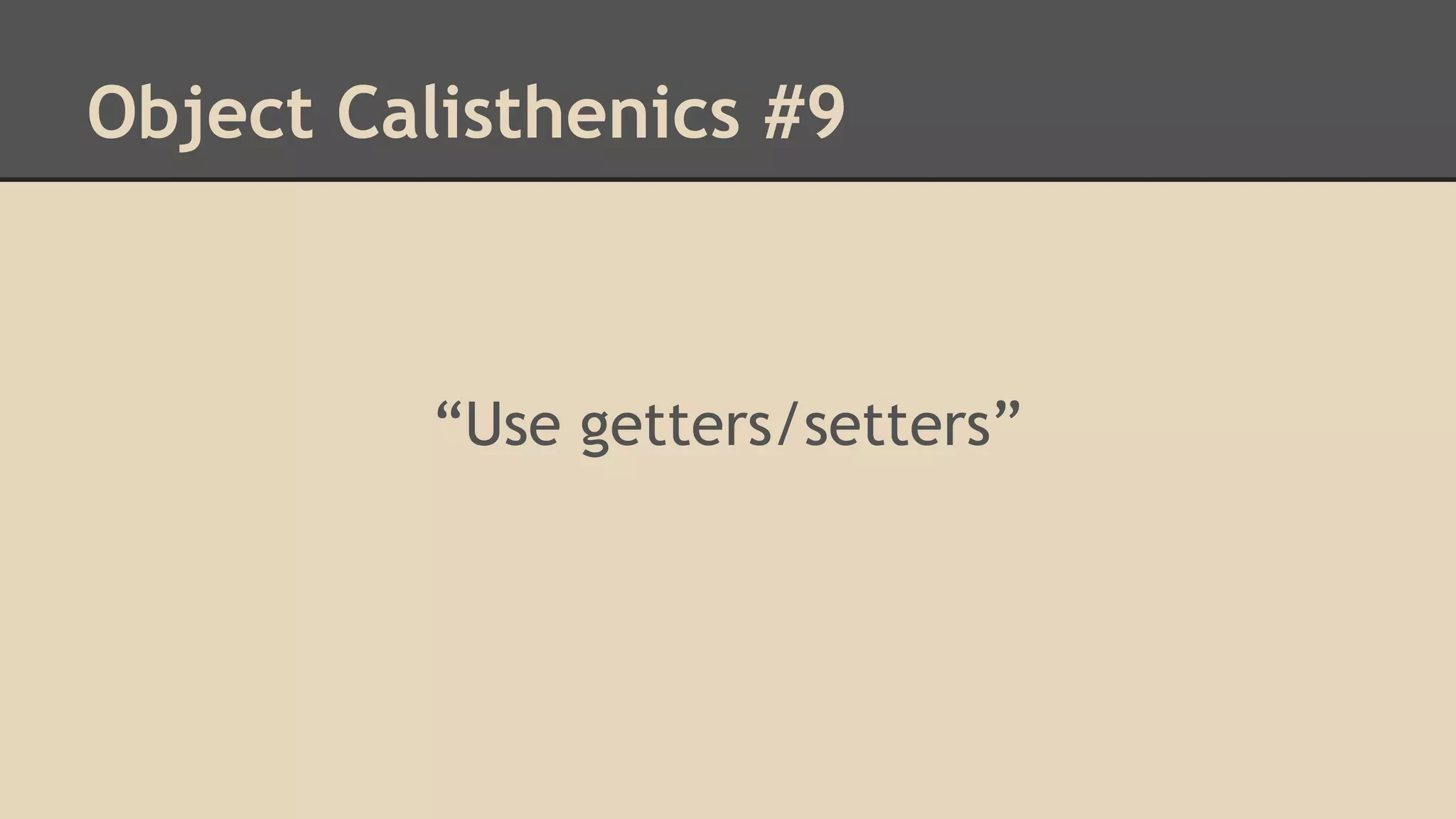 Object Calisthenics #9 “Use getters/setters” 