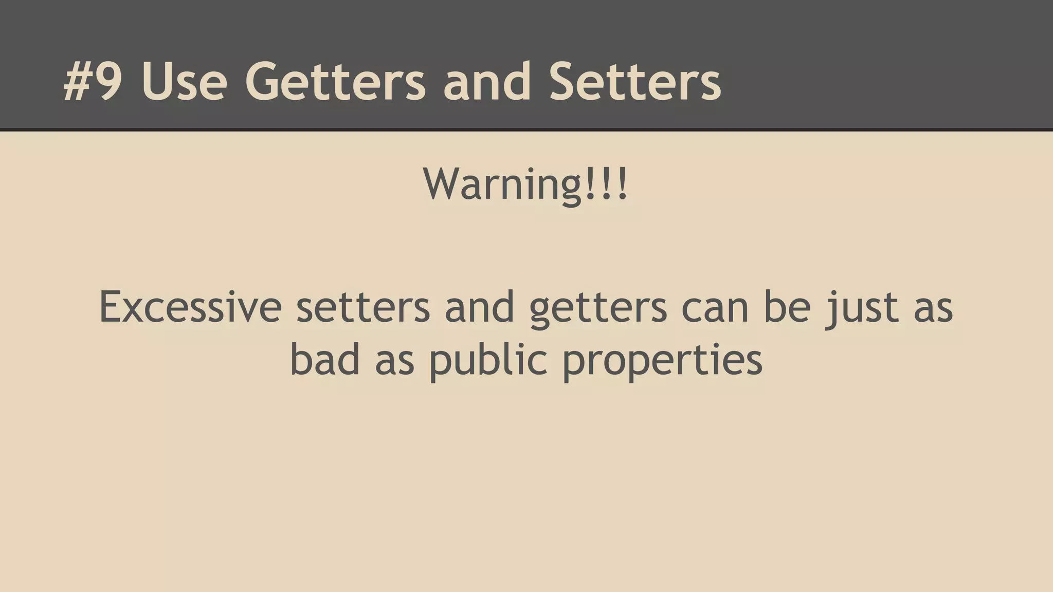 #9 Use Getters and Setters Warning!!! Excessive setters and getters can be just as bad as public properties 