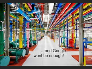 …and Google
wont be enough!
 