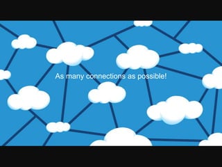 As many connections as possible!
 