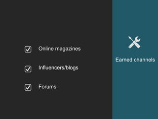 Online magazines
Influencers/blogs
Forums
Earned channels
 