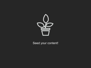 Seed your content!
 