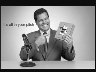 It’s all in your pitch
 