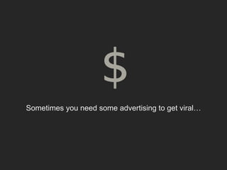 Sometimes you need some advertising to get viral…
 