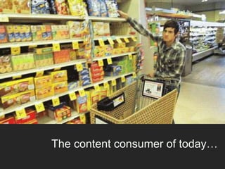 The content consumer of today…
 