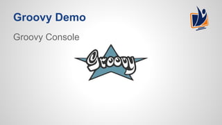 Groovy Demo
Groovy Console
 