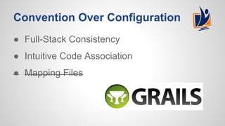 Convention Over Configuration
● Full-Stack Consistency
● Intuitive Code Association
● Mapping Files
 