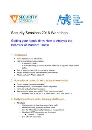    
 
Security Sessions 2016 Workshop 
Getting your hands dirty: How to Analyze the 
Behavior of Malware Traffic 
 
1. Int...