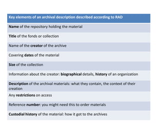 Key elements of an archival description described according to RAD
Name of the repository holding the material
Title of th...