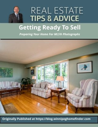 REALESTATE
TIPS&ADVICE
Originally Published at ht t ps://blog.winnipeghomefinder.com
Get t ing Ready To Sell
Preparing Your Home For MLS® Photographs
 