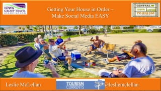 Getting Your House in Order ~
Make Social Media EASY

Leslie McLellan

@lesliemclellan

 