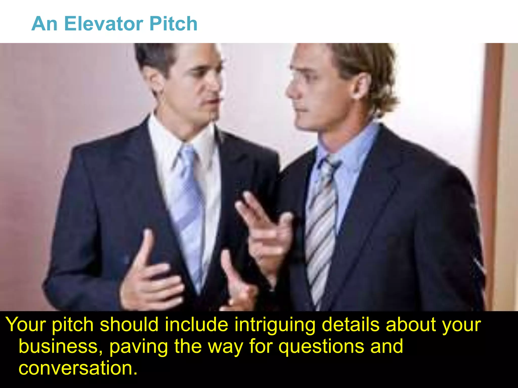 19
An Elevator Pitch
Your pitch should include intriguing details about your
business, paving the way for questions and
conversation.
 